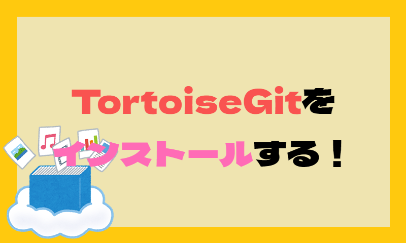 TortoiseGitをインストールする！