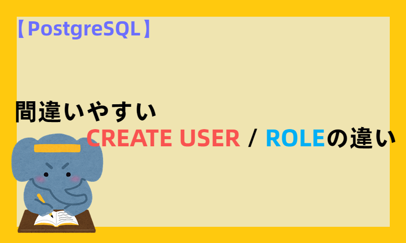 【PostgreSQL】間違いやすいCREATE USER / ROLEの違い