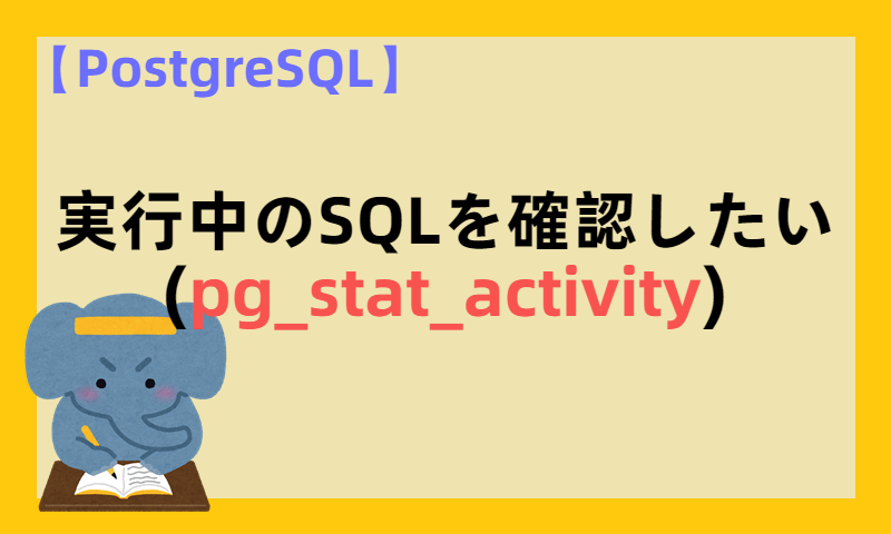 【PostgreSQL】実行中のSQLを確認したい(pg_stat_activity)