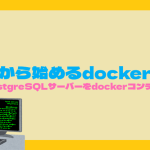 ”今”から始めるdocker入門 PostgreSQLサーバーをdockerコンテナでッ!