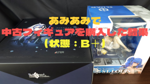 あみあみで中古フィギュアを購入した結果（状態：B＋）