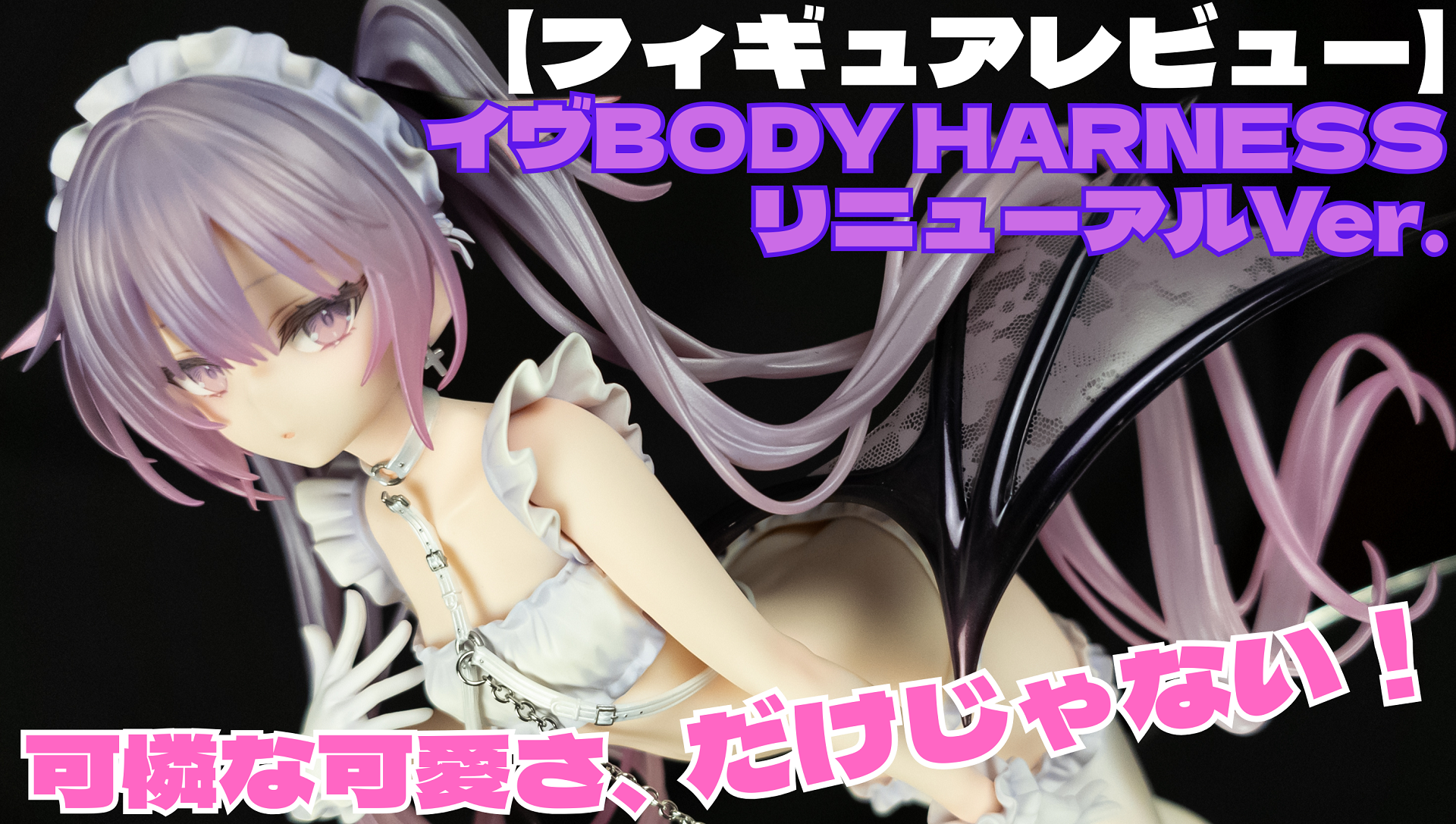 【フィギュアレビュー】イヴBODY HARNESS_リニューアルVer.　可憐な可愛さ、だけじゃない！